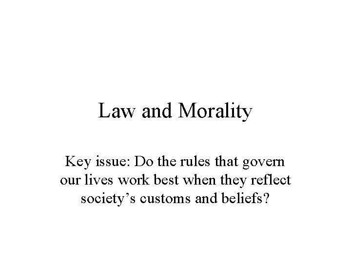 Law and Morality Key issue: Do the rules that govern our lives work best