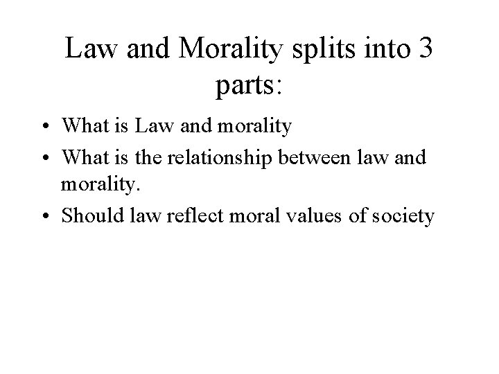 Law and Morality splits into 3 parts: • What is Law and morality •