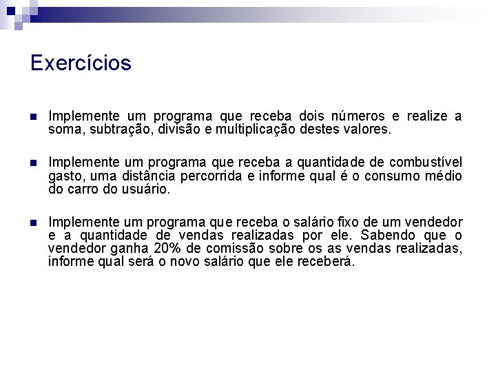 Exercícios n Implemente um programa que receba dois números e realize a soma, subtração,