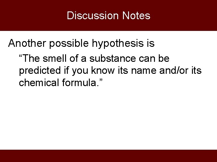 Discussion Notes Another possible hypothesis is “The smell of a substance can be predicted