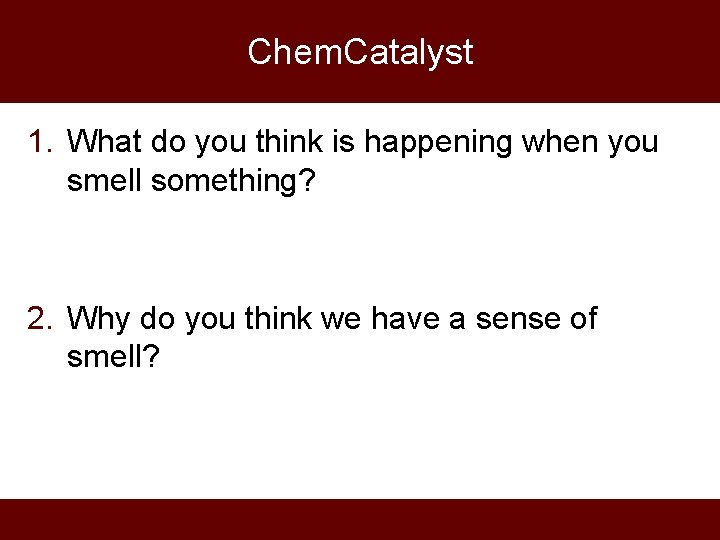 Chem. Catalyst 1. What do you think is happening when you smell something? 2.