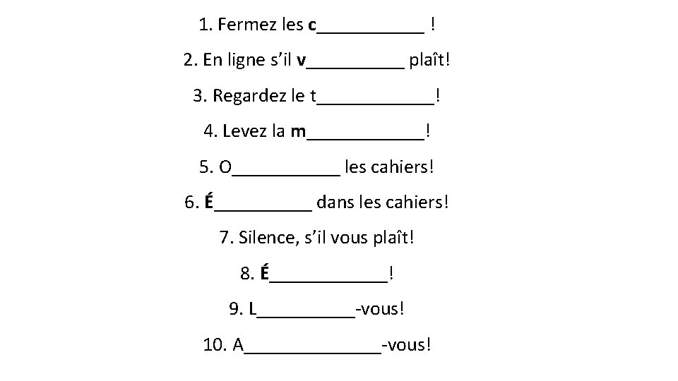 1. Fermez les c______ ! 2. En ligne s’il v_____ plaît! 3. Regardez le