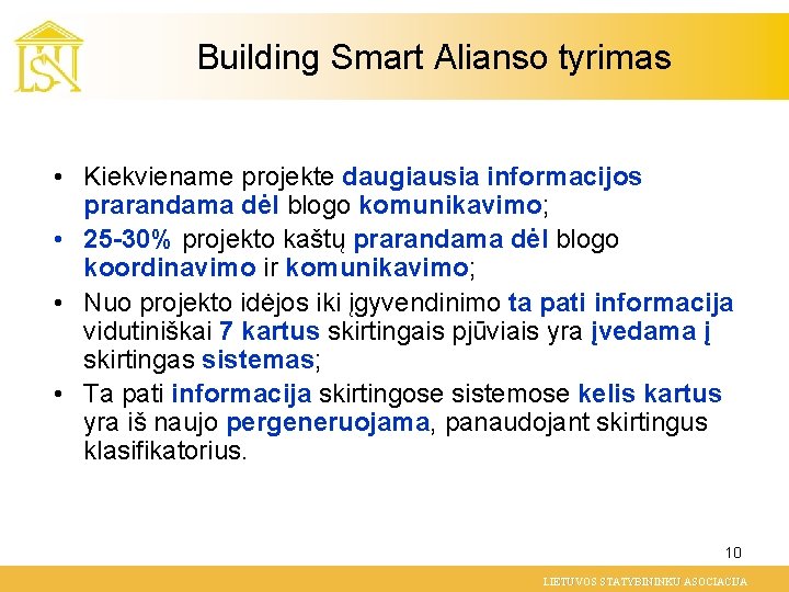 Building Smart Alianso tyrimas • Kiekviename projekte daugiausia informacijos prarandama dėl blogo komunikavimo; •