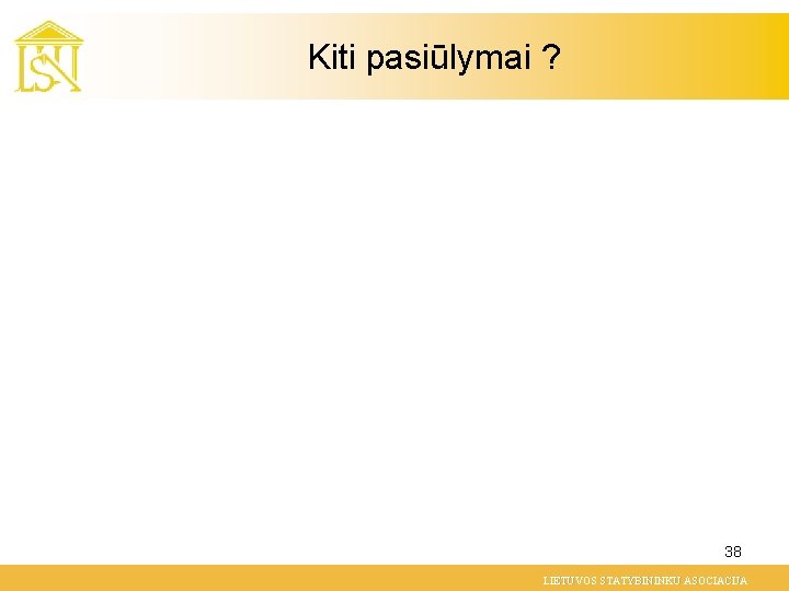 Kiti pasiūlymai ? 38 LIETUVOS STATYBININKU ASOCIACIJA 