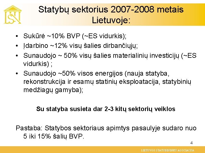Statybų sektorius 2007 -2008 metais Lietuvoje: • Sukūrė ~10% BVP (~ES vidurkis); • Įdarbino