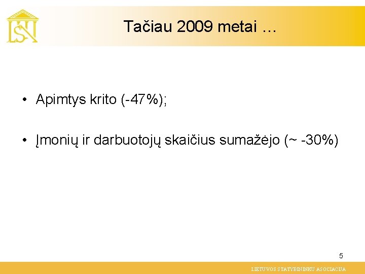 Tačiau 2009 metai … • Apimtys krito (-47%); • Įmonių ir darbuotojų skaičius sumažėjo