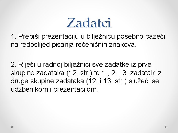 Zadatci 1. Prepiši prezentaciju u bilježnicu posebno pazeći na redoslijed pisanja rečeničnih znakova. 2.