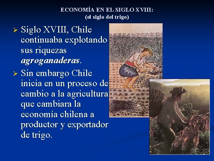 ECONOMÍA EN EL SIGLO XVIII: (el siglo del trigo) Siglo XVIII, Chile continuaba explotando