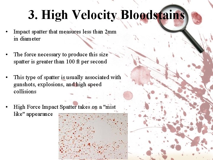 3. High Velocity Bloodstains • Impact spatter that measures less than 2 mm in