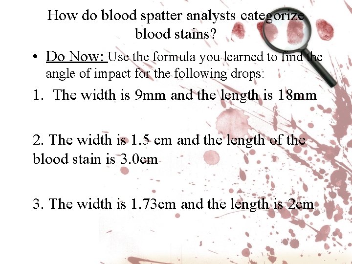 How do blood spatter analysts categorize blood stains? • Do Now: Use the formula