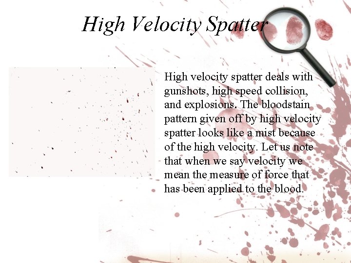 High Velocity Spatter High velocity spatter deals with gunshots, high speed collision, and explosions. High Velocity Spatter High velocity spatter deals with gunshots, high speed collision, and explosions.