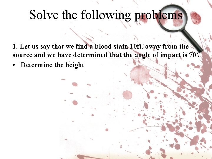 Solve the following problems 1. Let us say that we find a blood stain Solve the following problems 1. Let us say that we find a blood stain