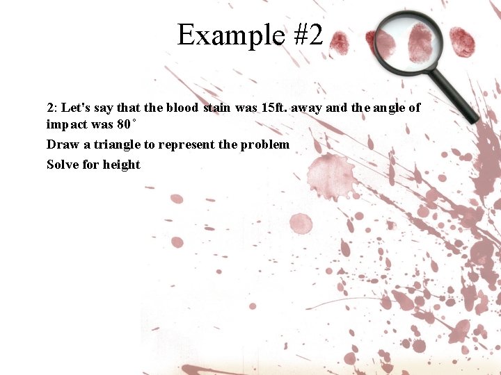 Example #2 2: Let's say that the blood stain was 15 ft. away and Example #2 2: Let's say that the blood stain was 15 ft. away and