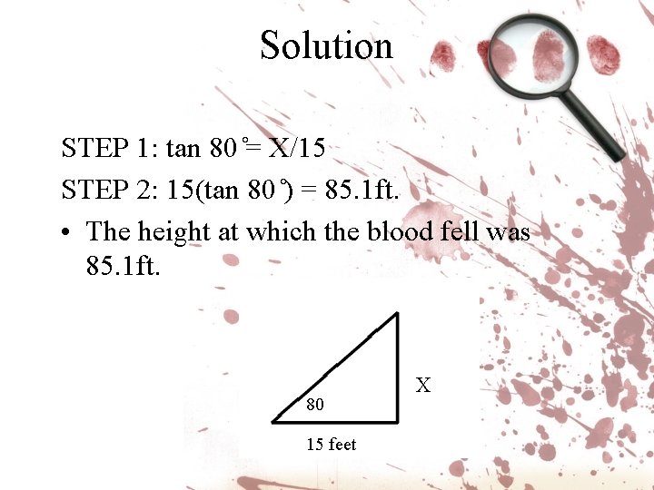Solution STEP 1: tan 80 = X/15 STEP 2: 15(tan 80 ) = 85. Solution STEP 1: tan 80 = X/15 STEP 2: 15(tan 80 ) = 85.