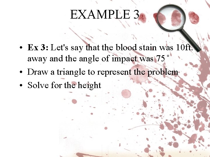 EXAMPLE 3 • Ex 3: Let's say that the blood stain was 10 ft. EXAMPLE 3 • Ex 3: Let's say that the blood stain was 10 ft.