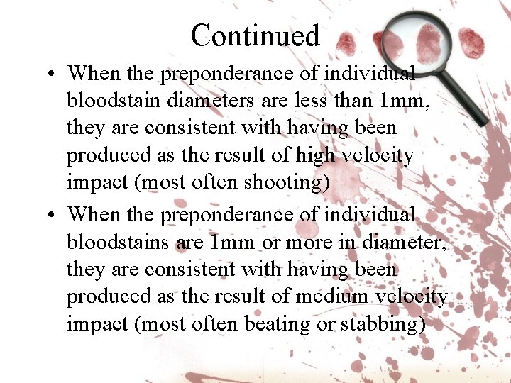Continued • When the preponderance of individual bloodstain diameters are less than 1 mm, Continued • When the preponderance of individual bloodstain diameters are less than 1 mm,