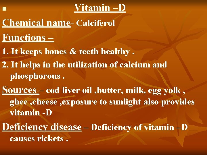 Vitamin –D n Chemical name- Calciferol Functions – 1. It keeps bones & teeth