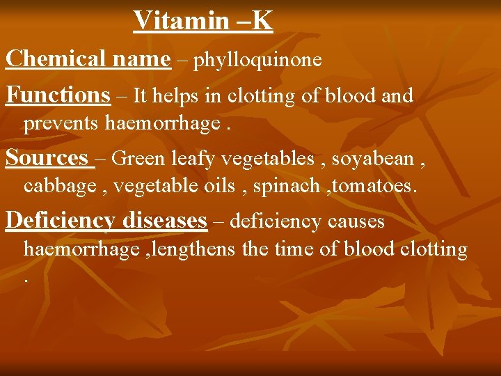 Vitamin –K Chemical name – phylloquinone Functions – It helps in clotting of blood