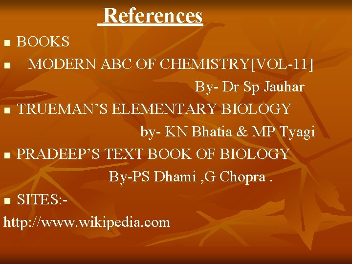 References BOOKS n MODERN ABC OF CHEMISTRY[VOL-11] By- Dr Sp Jauhar n TRUEMAN’S ELEMENTARY