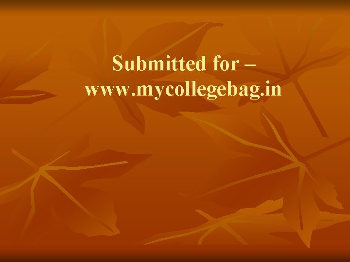 Submitted for – www. mycollegebag. in 