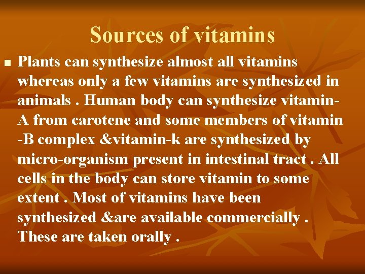 Sources of vitamins n Plants can synthesize almost all vitamins whereas only a few