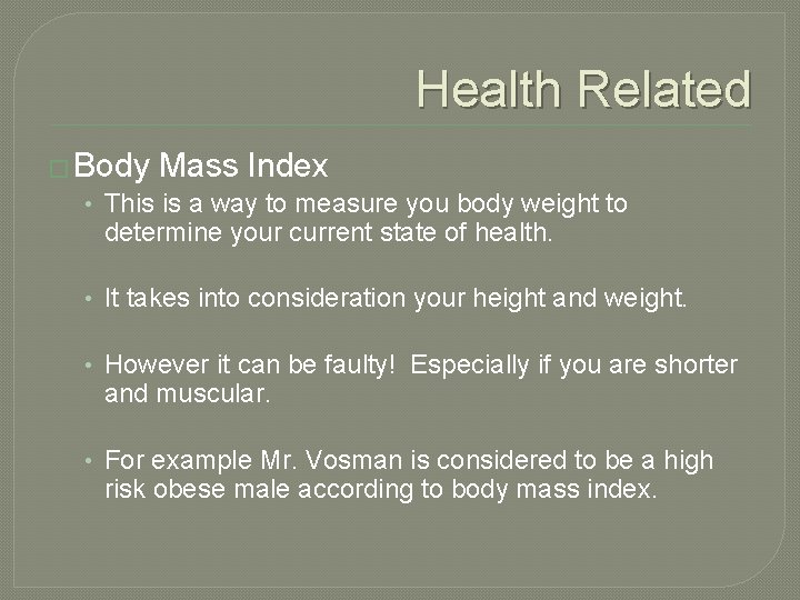 Health Related � Body Mass Index • This is a way to measure you