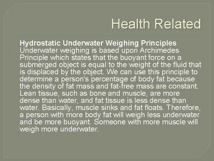 Health Related � Hydrostatic Underwater Weighing Principles � Underwater weighing is based upon Archimedes