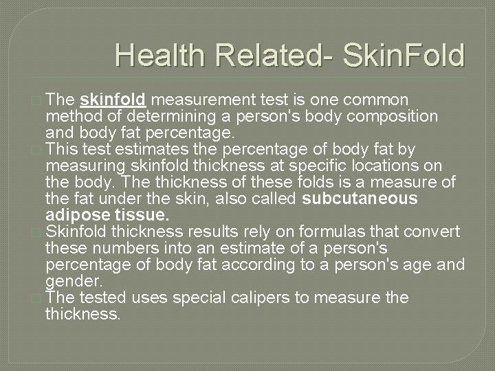 Health Related- Skin. Fold � The skinfold measurement test is one common method of