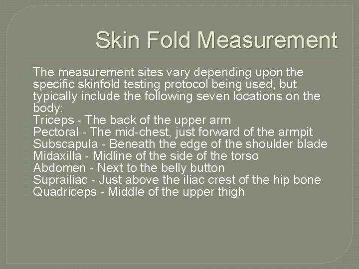 Skin Fold Measurement � The measurement sites vary depending upon the specific skinfold testing