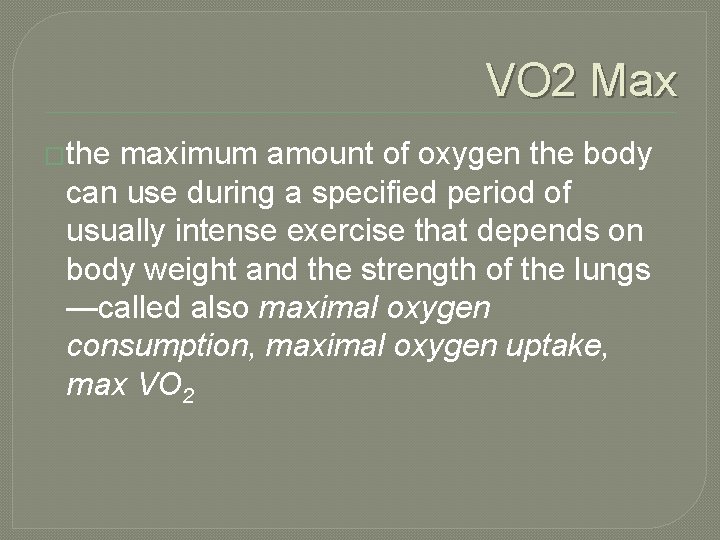 VO 2 Max �the maximum amount of oxygen the body can use during a