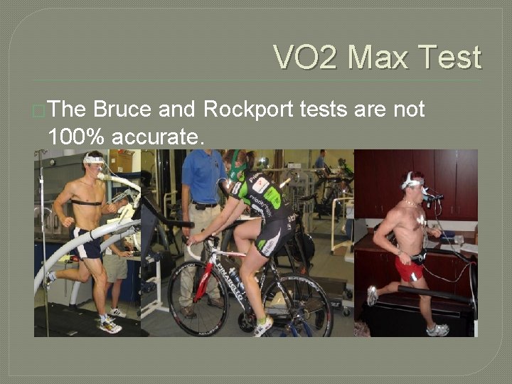VO 2 Max Test �The Bruce and Rockport tests are not 100% accurate. 
