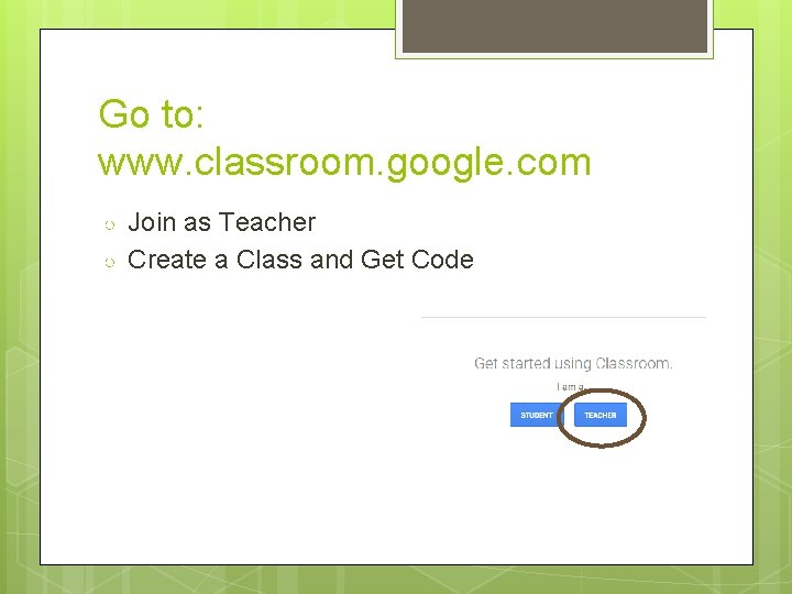 Go to: www. classroom. google. com ○ ○ Join as Teacher Create a Class