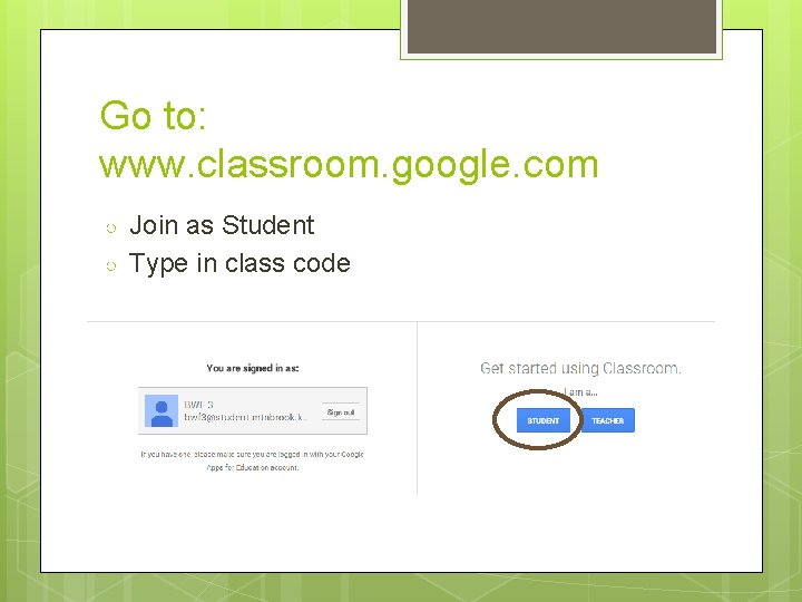 Go to: www. classroom. google. com ○ ○ Join as Student Type in class