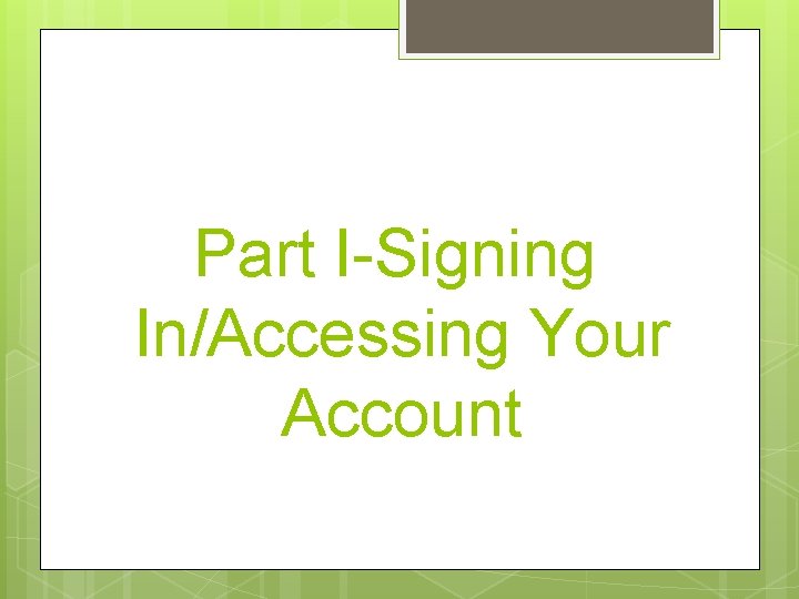 Part I-Signing In/Accessing Your Account 