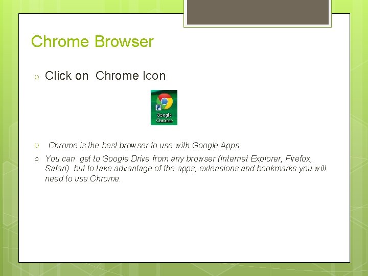 Chrome Browser ○ Click on Chrome Icon ○ Chrome is the best browser to