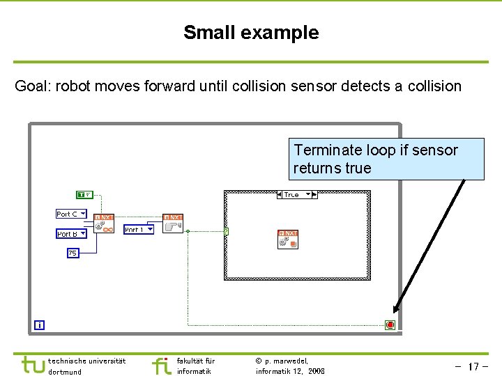 Small example Goal: robot moves forward until collision sensor detects a collision Terminate loop