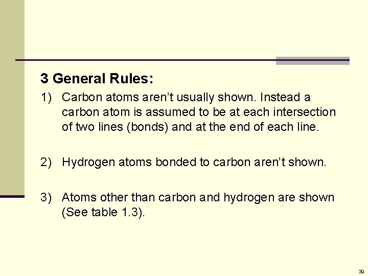 3 General Rules: 1) Carbon atoms aren’t usually shown. Instead a carbon atom is