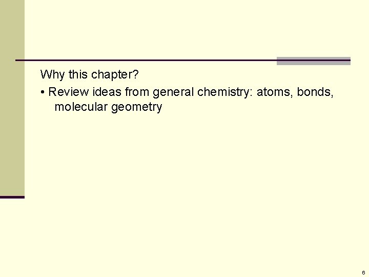Why this chapter? • Review ideas from general chemistry: atoms, bonds, molecular geometry 6
