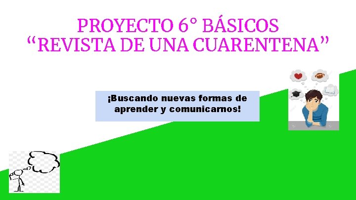 PROYECTO 6° BÁSICOS “REVISTA DE UNA CUARENTENA” ¡Buscando nuevas formas de aprender y comunicarnos!