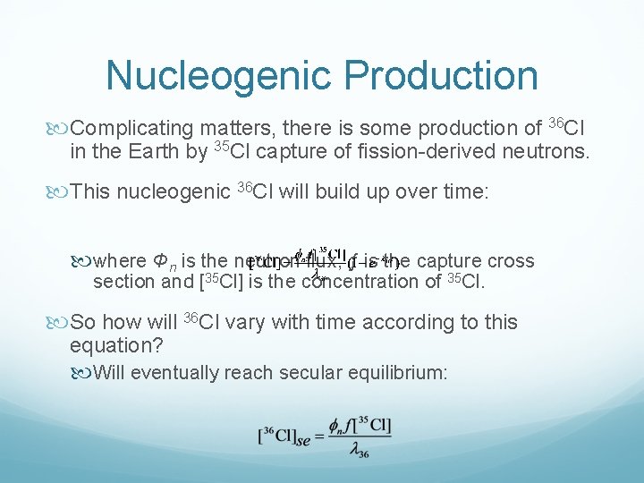 Nucleogenic Production Complicating matters, there is some production of 36 Cl in the Earth