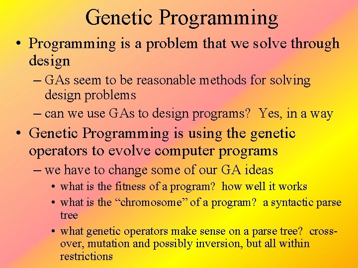 Genetic Programming • Programming is a problem that we solve through design – GAs
