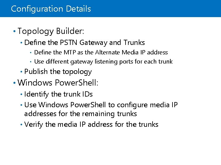 Configuration Details • Topology Builder: • Define the PSTN Gateway and Trunks Define the