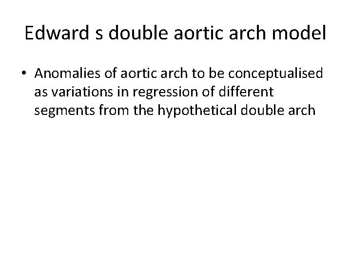 Edward s double aortic arch model • Anomalies of aortic arch to be conceptualised