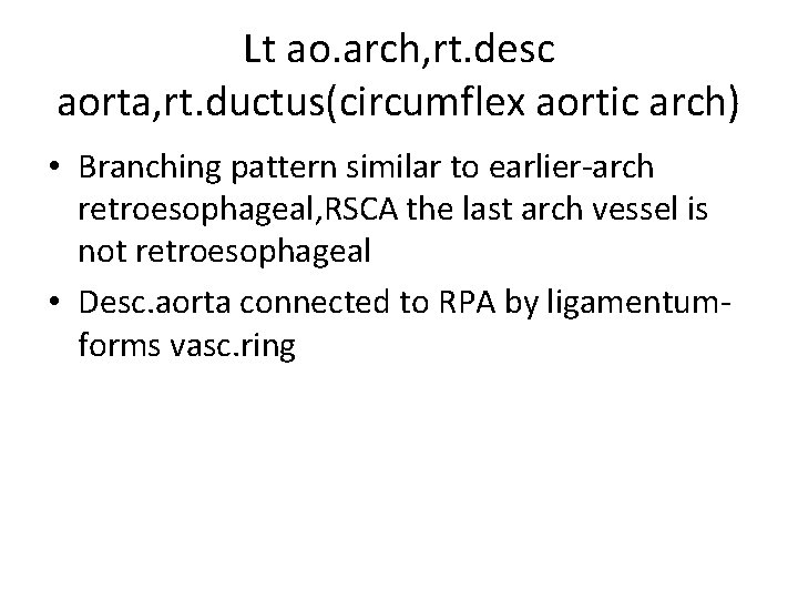 Lt ao. arch, rt. desc aorta, rt. ductus(circumflex aortic arch) • Branching pattern similar