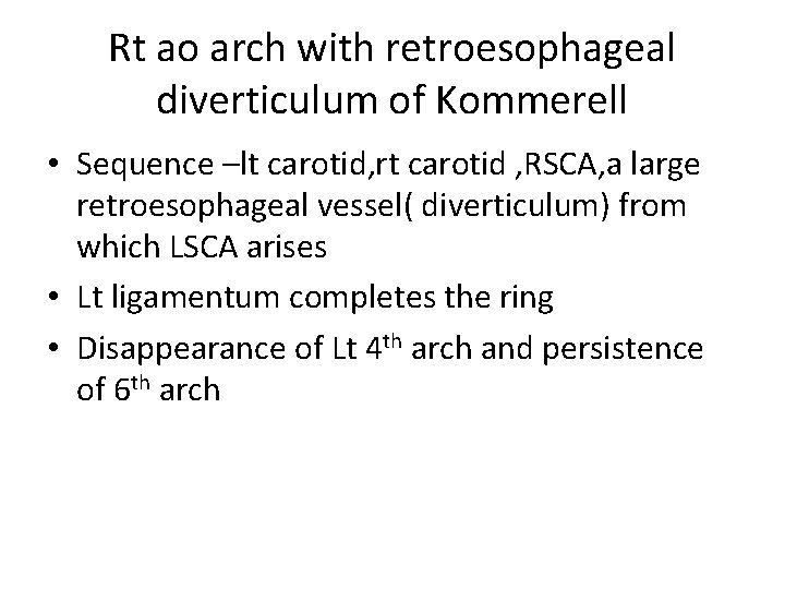 Rt ao arch with retroesophageal diverticulum of Kommerell • Sequence –lt carotid, rt carotid