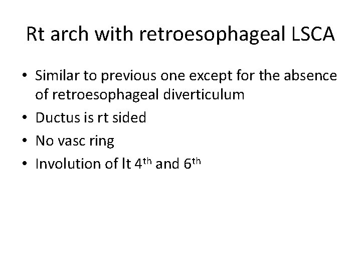Rt arch with retroesophageal LSCA • Similar to previous one except for the absence