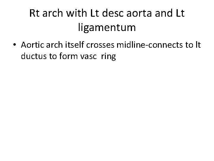 Rt arch with Lt desc aorta and Lt ligamentum • Aortic arch itself crosses