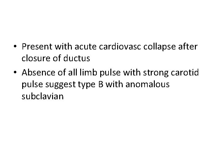 • Present with acute cardiovasc collapse after closure of ductus • Absence of
