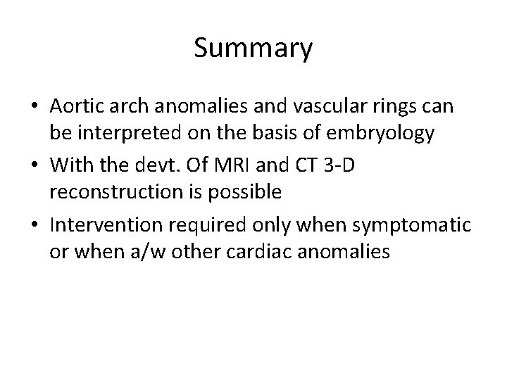 Summary • Aortic arch anomalies and vascular rings can be interpreted on the basis