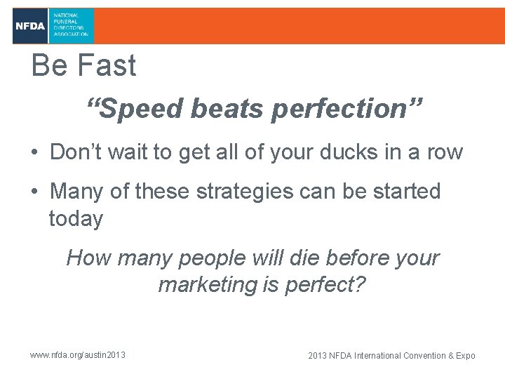 Be Fast “Speed beats perfection” • Don’t wait to get all of your ducks